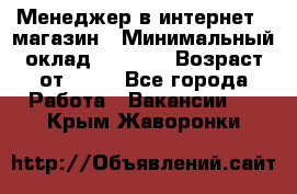 Менеджер в интернет - магазин › Минимальный оклад ­ 2 000 › Возраст от ­ 18 - Все города Работа » Вакансии   . Крым,Жаворонки